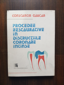 Constantin Gaucan - Procedee restaurative in distructiile coronare intinse