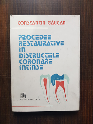 Constantin Gaucan – Procedee restaurative in distructiile coronare intinse