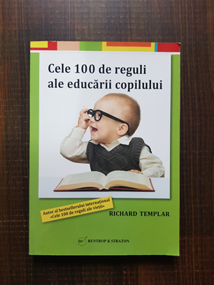 Richard Templar - Cele 100 de reguli ale educarii copilului