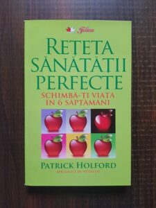 Patrick Holford - Reteta sanatatii perfecte. Schimba-ti viata in 6 saptamani