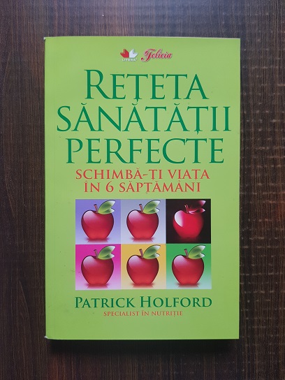 Patrick Holford - Reteta sanatatii perfecte. Schimba-ti viata in 6 saptamani