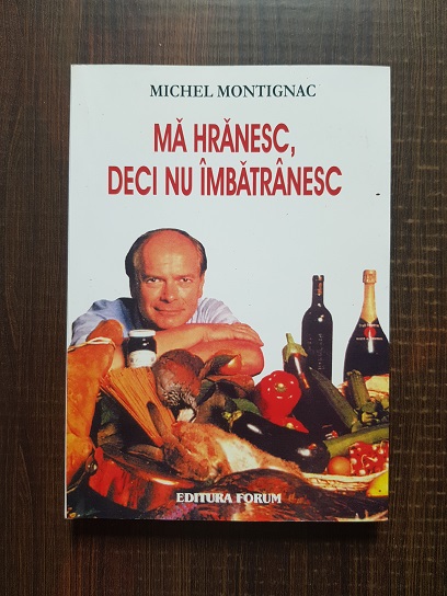 Michel Montignac - Ma hranesc, deci nu imbatranesc