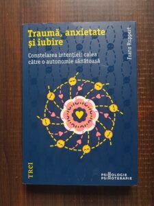 Franz Ruppert - Trauma, anxietate si iubire. Constelarea intentiei, calea catre o autonomie sanatoasa