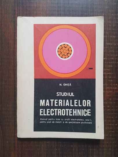 N. Ghita – Studiul materialelor electrotehnice. Manual pentru clasa a IX-a