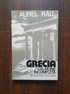 Aurel Rau - Grecia. Calatorie incompleta