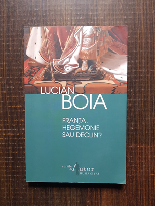 Lucian Boia – Franta, hegemonie sau declin?