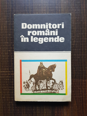 Domnitori romani in legende. Antologie de legende populare romanesti