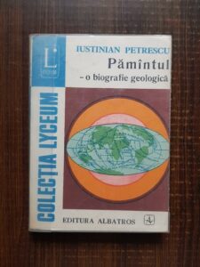 Iustinian Petrescu - Pamantul. O biografie geologica