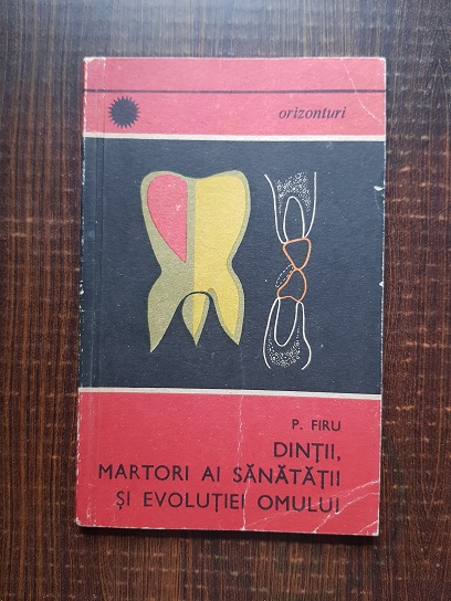 P. Firu – Dintii, martori ai sanatatii si evolutiei omului