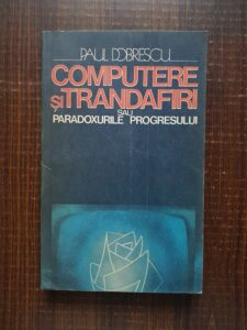Paul Dobrescu - Computere si trandafiri sau paradoxurile progresului