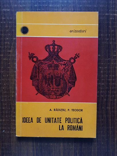 A. Radutiu – Ideea de unitate politica la romani