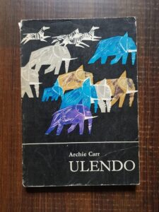 Archie Carr - Ulendo. Calatoriile unui naturist prin Africa si in afara ei
