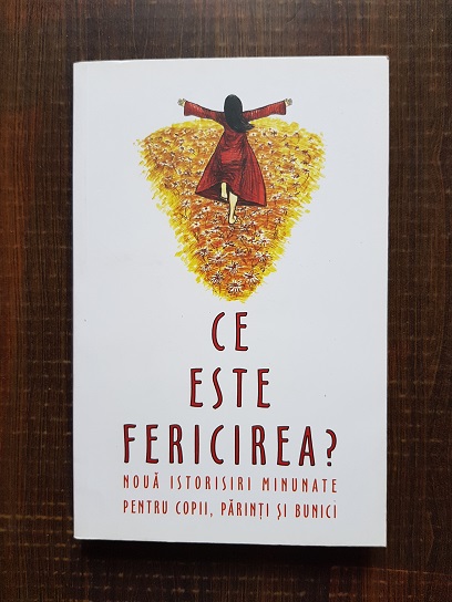 Ce este fericirea? Noua istorisiri minunate pentru copii, parinti si bunici