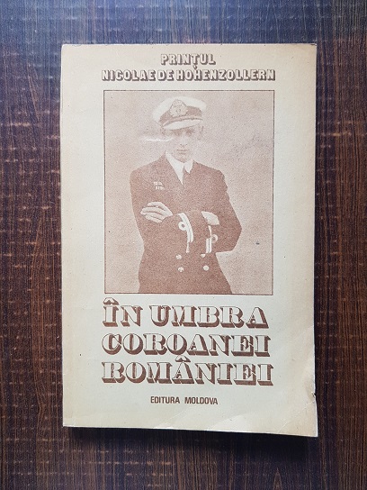 Gheorghe Buzatu - In umbra coroanei Romaniei. Printul Nicolae de Hohenzollern