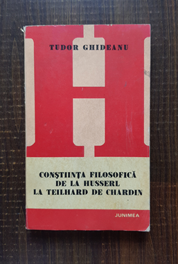 Tudor Ghideanu – Constiinta filosofica de la Husserl la Teilhard de Chardin