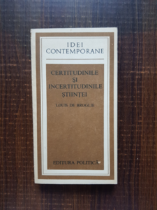 Louis de Broglie - Certitudinile si incertitudinile stiintei