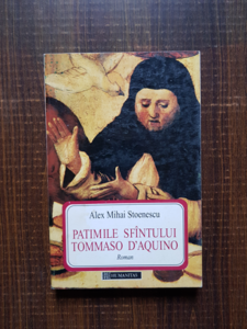 Alex Mihai Stoenescu - Patimile Sfantului Tommaso D`Aquino