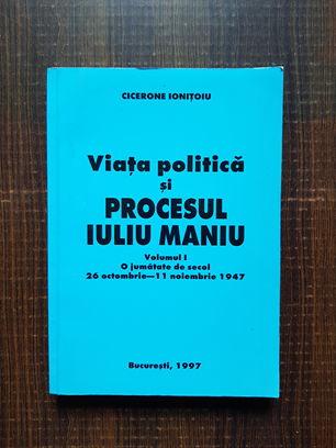 Cicerone Ionitoiu – Viata politica si procesul Iuliu Maniu