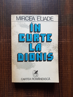 Mircea Eliade – In curte la Dionis