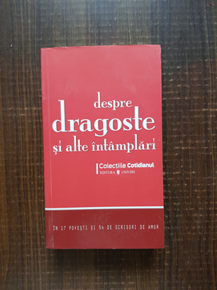 Despre dragoste si alte intamplari in 17 povesti si 54 de scrisori de amor