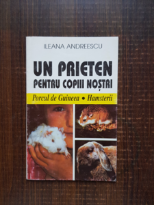 Ileana Andreescu - Un prieten pentru copiii nostri. Porcul de guineea. Hamsterii