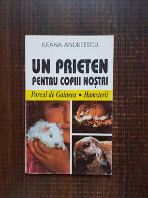 Ileana Andreescu – Un prieten pentru copiii nostri. Porcul de guineea. Hamsterii