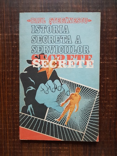 Paul Stefanescu – Istoria secreta a serviciilor secrete