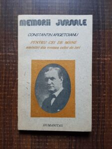 Constantin Argetoianu - Pentru cei de maine. Amintiri din vremea celor de ieri volumul 1