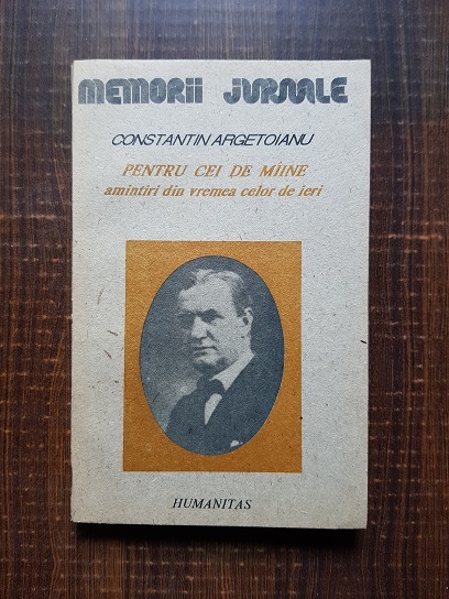 Constantin Argetoianu – Pentru cei de maine. Amintiri din vremea celor de ieri volumul 1