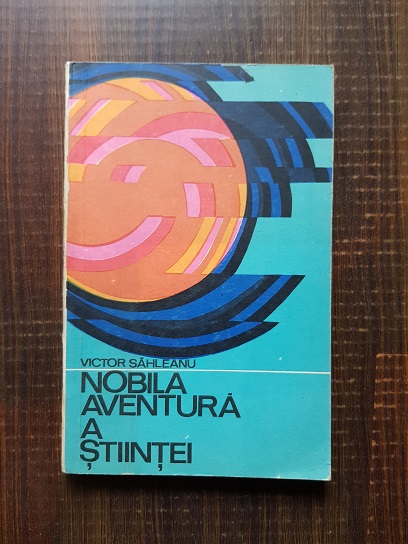 Victor Sahleanu – Nobila aventura a stiintei