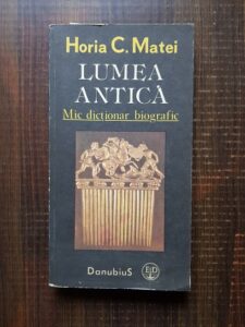 Horia C. Matei - Lumea antica. Mic dictionar biografic