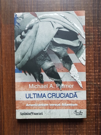 Michael A. Palmer – Ultima cruciada. Americanism versus Islamism