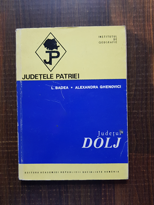 L. Badea - Judetul Dolj. Judetele Patriei