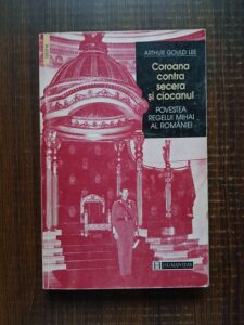 Arthur Gould Lee - Coroana contra secera si ciocanul. Povestea regelui Mihai al Romaniei