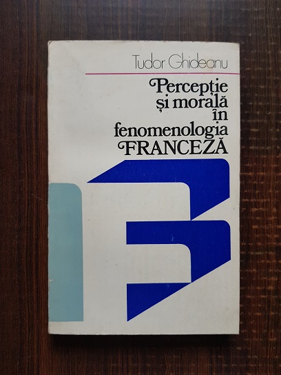 Tudor Ghideanu – Perceptie si morala in fenomenologia franceza