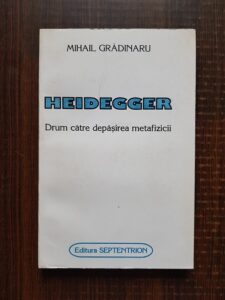Mihail Gradinaru - Heidegger. Drum catre depasirea metafizicii