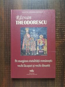 Razvan Theodorescu - Pe maginea statalitatii romanesti: vechi lacasuri si vechi dinastii