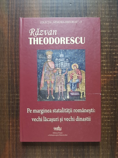 Razvan Theodorescu - Pe maginea statalitatii romanesti: vechi lacasuri si vechi dinastii