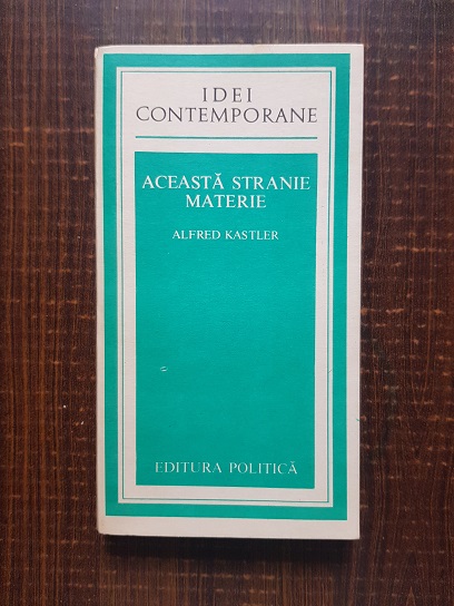 Alfred Kastler – Aceasta stranie materie