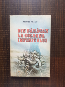 Andrei Neagu - Din Baragan la Coloana Infinitului