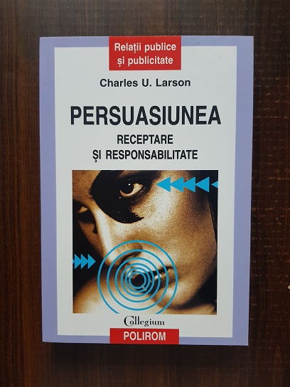 Charles U. Larson - Persuasiunea. Receptare si responsabilitate
