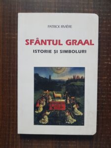 Patrick Riviere - Sfantul Graal. Istorie si simboluri