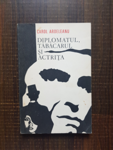 Carol Ardeleanu - Diplomatul, tabacarul si actrita