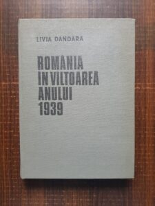 Livia Dandara - Romania in valtoarea anului 1939 (1985, cu autograful si dedicatia autoarei)