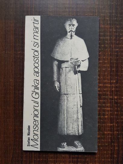 Stefan Nicolae - Monseniorul Ghika apostol si martir