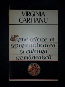 Virginia Cartianu - Urme celtice in spiritualitatea si cultura romaneasca
