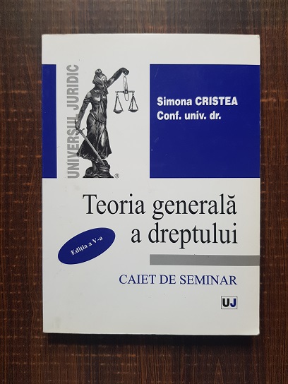 Simona Cristea - Teoria generala a dreptului. Caiet de seminar