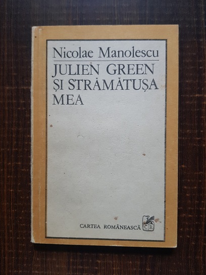 Nicolae Manolescu – Julien Green si stramatusa mea