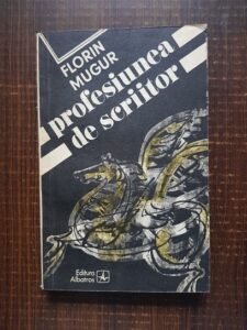 Florin Mugur - Profesiunea de scriitor