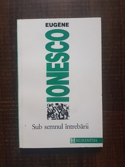 Eugene Ionesco – Sub semnul intrebarii